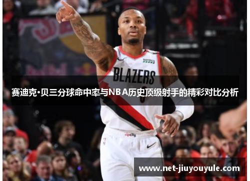 赛迪克·贝三分球命中率与NBA历史顶级射手的精彩对比分析