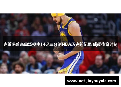 克莱汤普森单场投中14记三分创NBA历史新纪录 成就传奇时刻