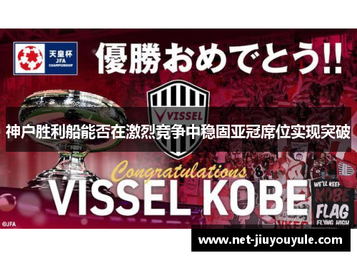 神户胜利船能否在激烈竞争中稳固亚冠席位实现突破