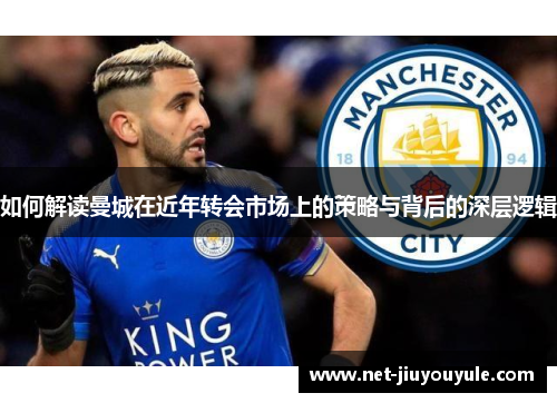 如何解读曼城在近年转会市场上的策略与背后的深层逻辑