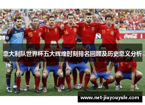 意大利队世界杯五大辉煌时刻排名回顾及历史意义分析