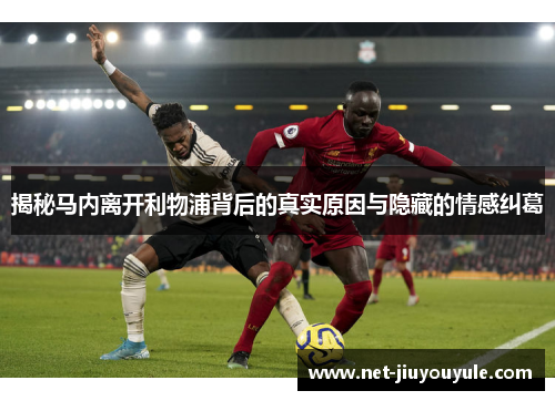 揭秘马内离开利物浦背后的真实原因与隐藏的情感纠葛